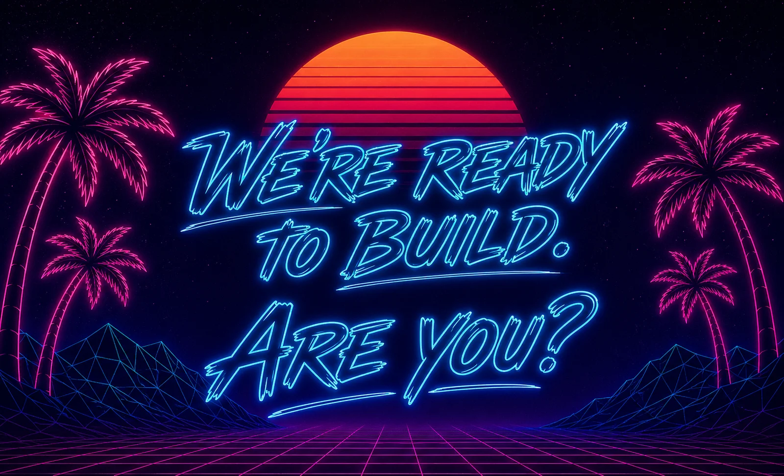 We're ready to build. Are you?